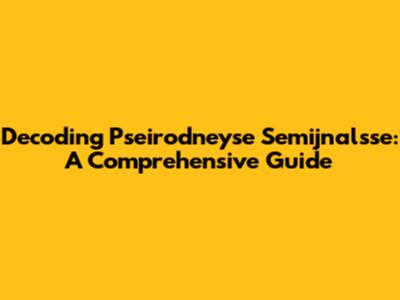 Decoding Pseirodneyse Semijnalsse: A Comprehensive Guide