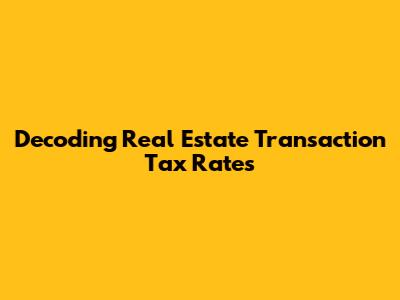 Decoding Real Estate Transaction Tax Rates
