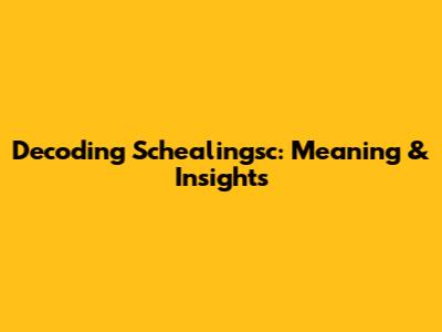 Decoding Schealingsc: Meaning & Insights