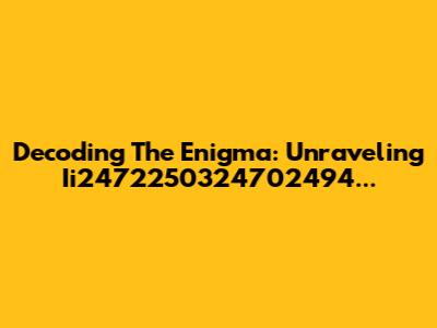 Decoding The Enigma: Unraveling Ii2472250324702494...