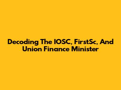 Decoding The IOSC, FirstSc, And Union Finance Minister