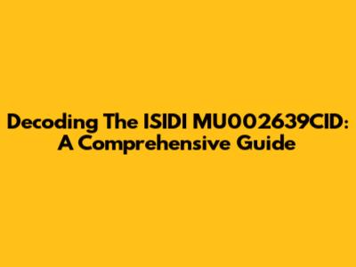 Decoding The ISIDI MU002639CID: A Comprehensive Guide