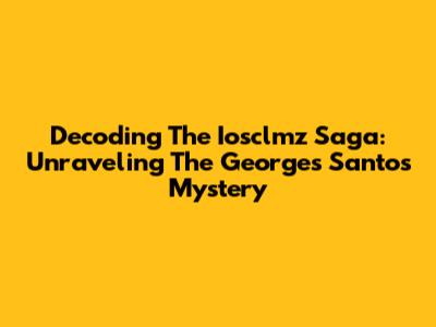 Decoding The Iosclmz Saga: Unraveling The Georges Santos Mystery