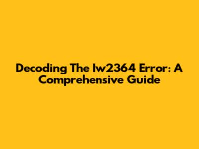 Decoding The Iw2364 Error: A Comprehensive Guide