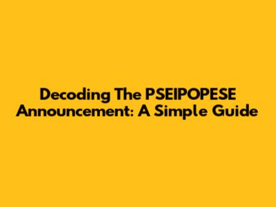 Decoding The PSEIPOPESE Announcement: A Simple Guide