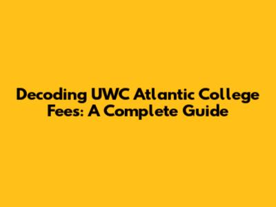 Decoding UWC Atlantic College Fees: A Complete Guide