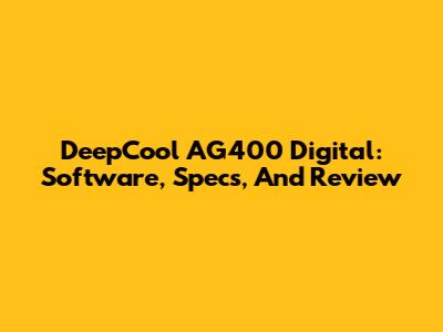 DeepCool AG400 Digital: Software, Specs, And Review