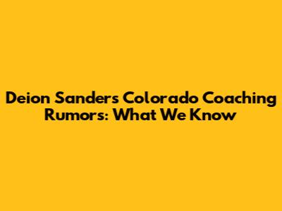 Deion Sanders' Colorado Coaching Rumors: What We Know
