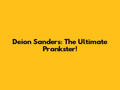 Deion Sanders: The Ultimate Prankster!