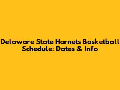 Delaware State Hornets Basketball Schedule: Dates & Info