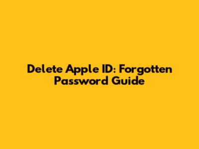 Delete Apple ID: Forgotten Password Guide