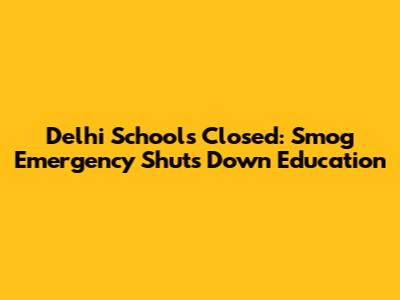 Delhi Schools Closed: Smog Emergency Shuts Down Education