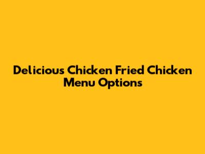 Delicious Chicken Fried Chicken Menu Options