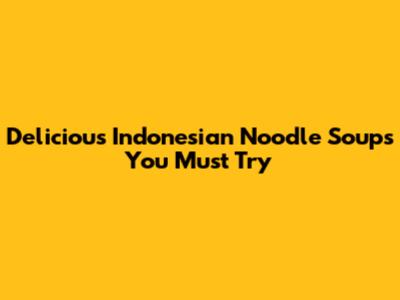 Delicious Indonesian Noodle Soups You Must Try
