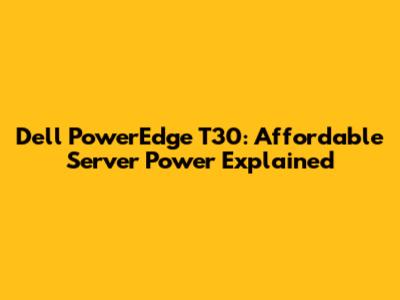 Dell PowerEdge T30: Affordable Server Power Explained