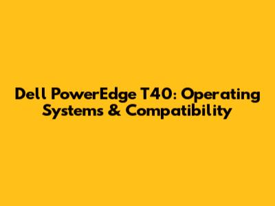 Dell PowerEdge T40: Operating Systems & Compatibility