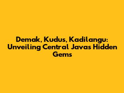Demak, Kudus, Kadilangu: Unveiling Central Java's Hidden Gems