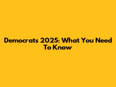 Democrats 2025: What You Need To Know