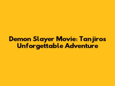Demon Slayer Movie: Tanjiro's Unforgettable Adventure