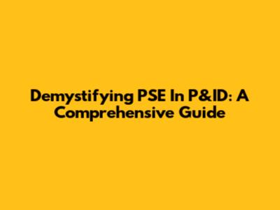 Demystifying PSE In P&ID: A Comprehensive Guide