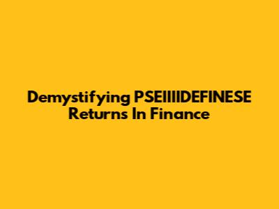 Demystifying PSEIIIIDEFINESE Returns In Finance