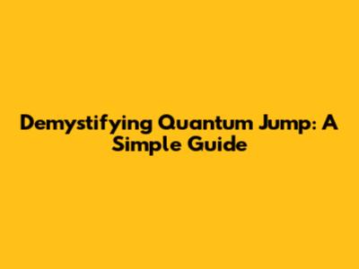 Demystifying Quantum Jump: A Simple Guide