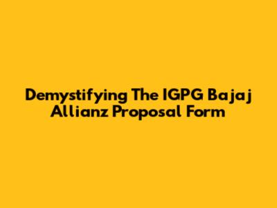 Demystifying The IGPG Bajaj Allianz Proposal Form
