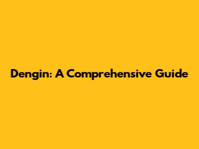 Dengin: A Comprehensive Guide