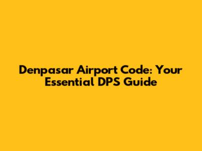 Denpasar Airport Code: Your Essential DPS Guide