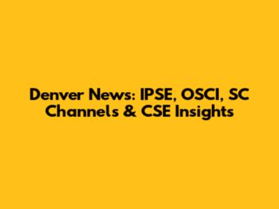 Denver News: IPSE, OSCI, SC Channels & CSE Insights