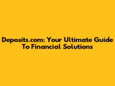 Deposits.com: Your Ultimate Guide To Financial Solutions