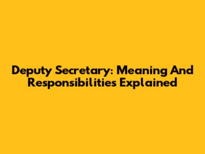 Deputy Secretary: Meaning And Responsibilities Explained