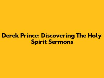 Derek Prince: Discovering The Holy Spirit Sermons