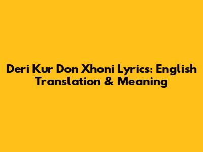Deri Kur Don Xhoni Lyrics: English Translation & Meaning