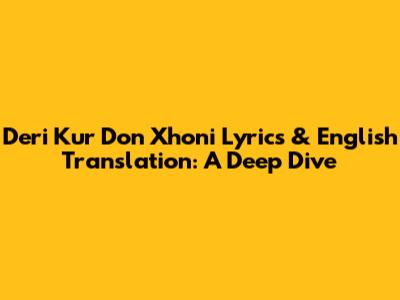 Deri Kur Don Xhoni Lyrics & English Translation: A Deep Dive
