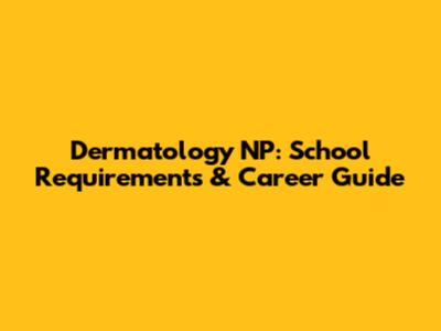 Dermatology NP: School Requirements & Career Guide