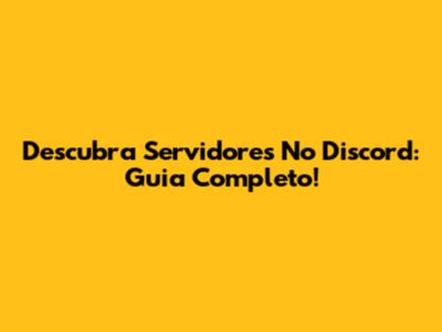 Descubra Servidores No Discord: Guia Completo!