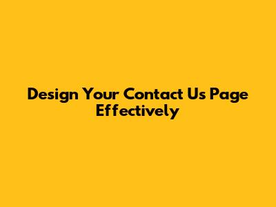 Design Your Contact Us Page Effectively