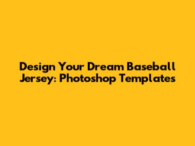 Design Your Dream Baseball Jersey: Photoshop Templates