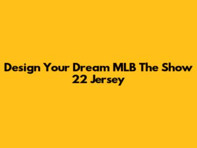 Design Your Dream MLB The Show 22 Jersey