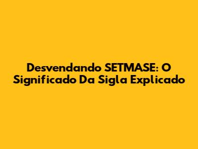 Desvendando SETMASE: O Significado Da Sigla Explicado