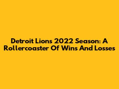 Detroit Lions 2022 Season: A Rollercoaster Of Wins And Losses