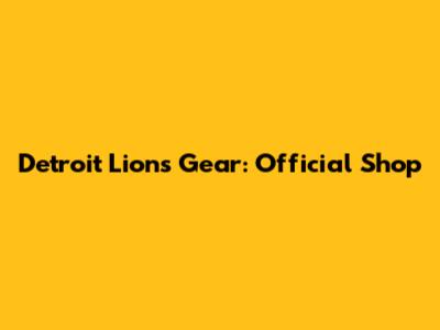 Detroit Lions Gear: Official Shop