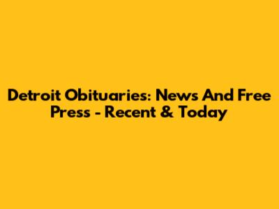 Detroit Obituaries: News And Free Press - Recent & Today