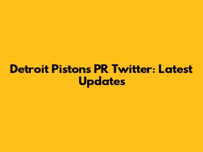 Detroit Pistons PR Twitter: Latest Updates
