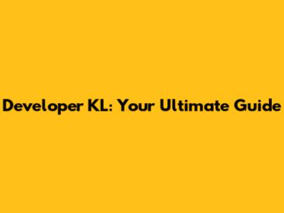 Developer KL: Your Ultimate Guide