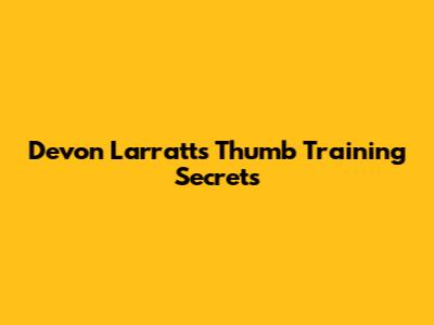 Devon Larratt's Thumb Training Secrets