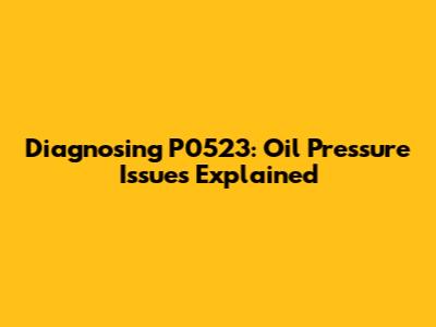 Diagnosing P0523: Oil Pressure Issues Explained