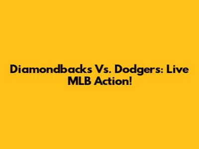 Diamondbacks Vs. Dodgers: Live MLB Action!