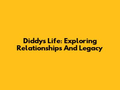 Diddy's Life: Exploring Relationships And Legacy